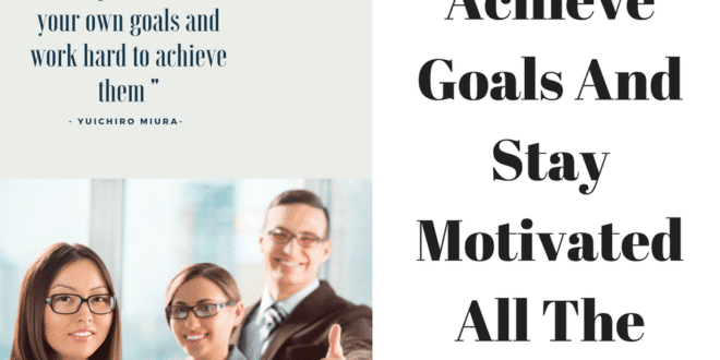 How To Achieve Goals and Stay Motivated All the Time