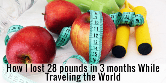 Weight loss How I lost 28 pounds in 3 months While Traveling the World