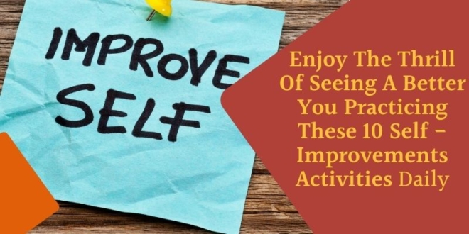 Enjoy The Thrill Of Seeing A Better You Practicing These 10 Self - Improvements Activities
