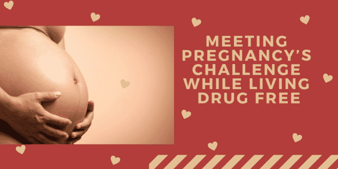 Meeting Pregnancy’s Challenge While Living Drug Free