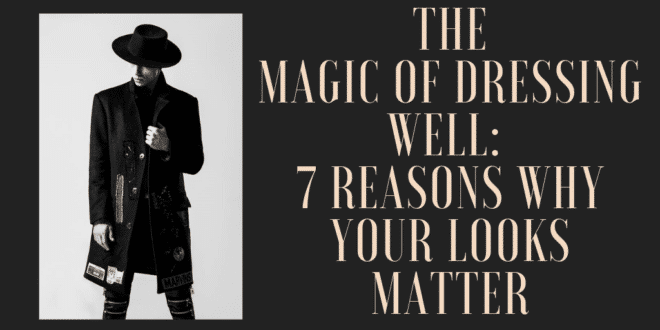 The magic of dressing well_ 7 reasons why your looks matter