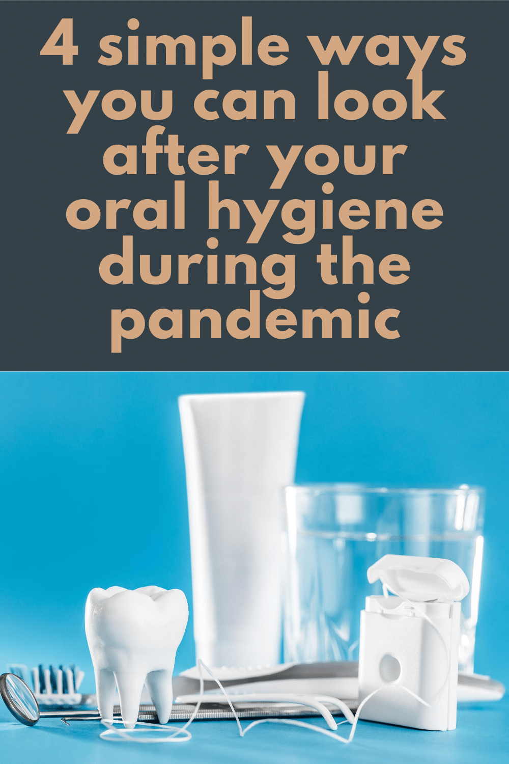 4 simple ways you can look after your oral hygiene during the pandemic