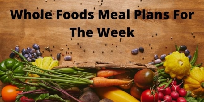 Whole Foods Meal Plans For The Week