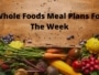 Whole Foods Meal Plans For The Week