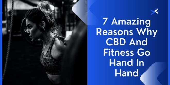7 Amazing Reasons Why CBD And Fitness Go Hand In Hand