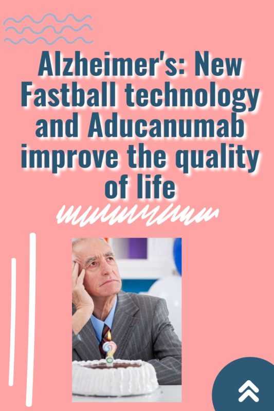 Alzheimer's_ New Fastball technology and Aducanumab improve the quality of life
