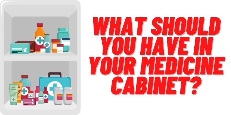 What should you have in your medicine cabinet?