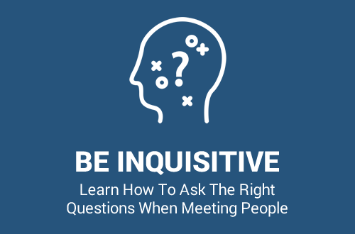 Be Inquisitive: Learn How To Ask The Right Questions
