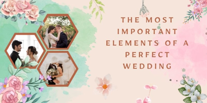 The Most Important Elements of a Perfect Wedding