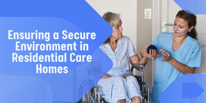 Ensuring a Secure Environment in Residential Care Homes