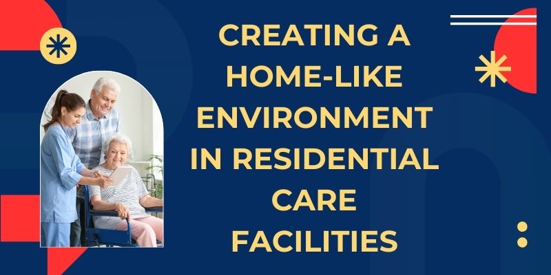 Creating a Home-Like Environment in Residential Care Facilities