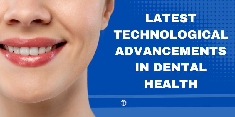 Latest Technological Advancements In Dental Health